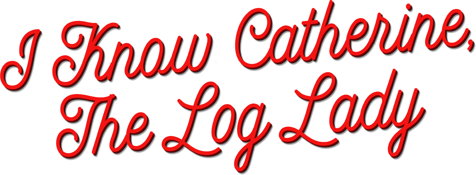 I Know Catherine, The Log Lady